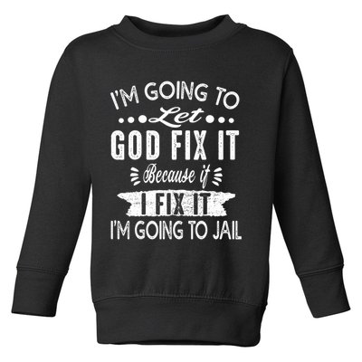 I'm Going To Let God Fix It Because If I Did I'm Going Jail Toddler Sweatshirt