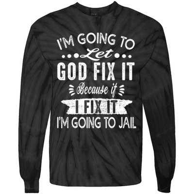 I'm Going To Let God Fix It Because If I Did I'm Going Jail Tie-Dye Long Sleeve Shirt