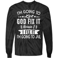 I'm Going To Let God Fix It Because If I Did I'm Going Jail Tie-Dye Long Sleeve Shirt