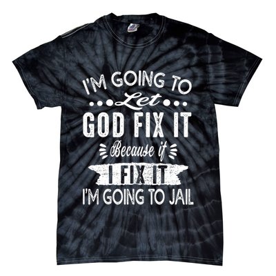 I'm Going To Let God Fix It Because If I Did I'm Going Jail Tie-Dye T-Shirt