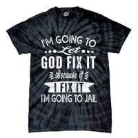 I'm Going To Let God Fix It Because If I Did I'm Going Jail Tie-Dye T-Shirt