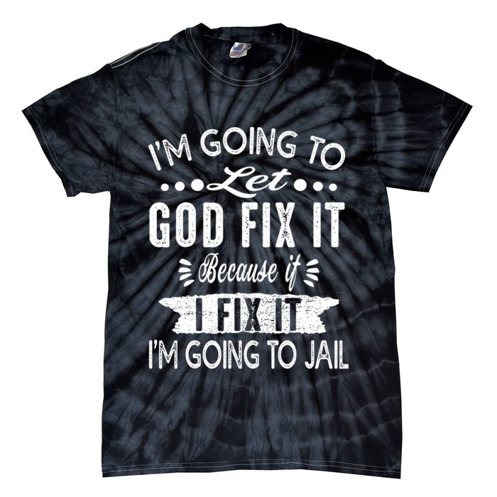 I'm Going To Let God Fix It Because If I Did I'm Going Jail Tie-Dye T-Shirt