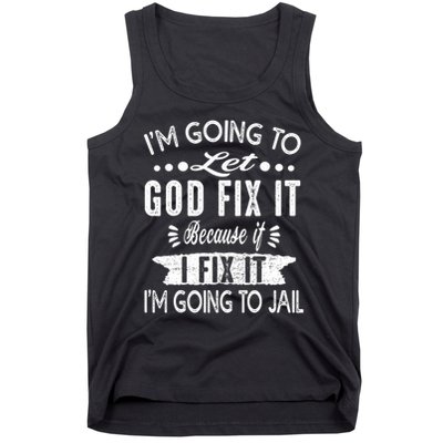I'm Going To Let God Fix It Because If I Did I'm Going Jail Tank Top
