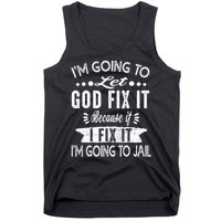 I'm Going To Let God Fix It Because If I Did I'm Going Jail Tank Top