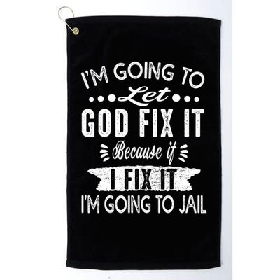 I'm Going To Let God Fix It Because If I Did I'm Going Jail Golf Towel