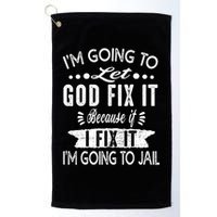 I'm Going To Let God Fix It Because If I Did I'm Going Jail Golf Towel