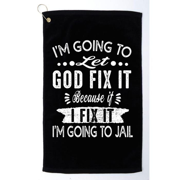 I'm Going To Let God Fix It Because If I Did I'm Going Jail Golf Towel