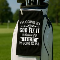 I'm Going To Let God Fix It Because If I Did I'm Going Jail Golf Towel