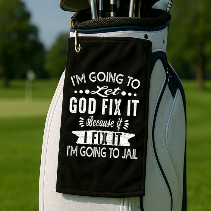 I'm Going To Let God Fix It Because If I Did I'm Going Jail Golf Towel