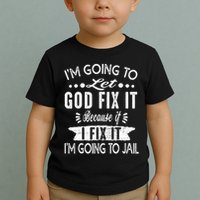 I'm Going To Let God Fix It Because If I Did I'm Going Jail Toddler T-Shirt