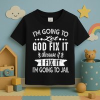 I'm Going To Let God Fix It Because If I Did I'm Going Jail Toddler T-Shirt