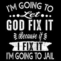 I'm Going To Let God Fix It Because If I Did I'm Going Jail Toddler T-Shirt