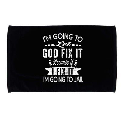 I'm Going To Let God Fix It Because If I Did I'm Going Jail Microfiber Hand Towel