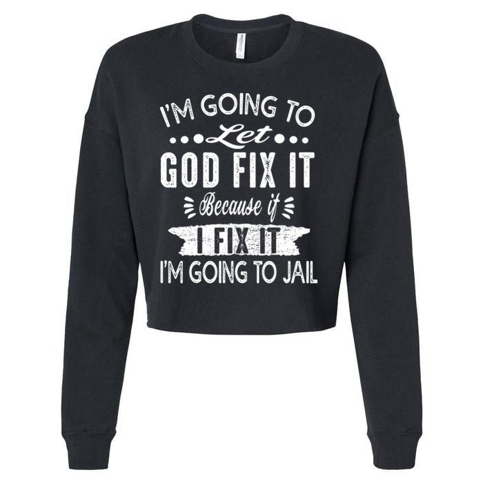 I'm Going To Let God Fix It Because If I Did I'm Going Jail Cropped Pullover Crew