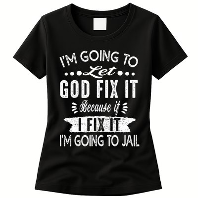 I'm Going To Let God Fix It Because If I Did I'm Going Jail Womens T-Shirt