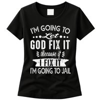 I'm Going To Let God Fix It Because If I Did I'm Going Jail Womens T-Shirt