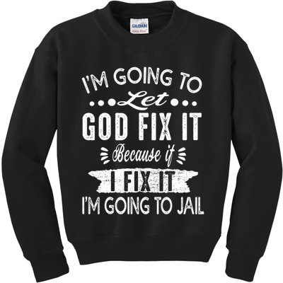 I'm Going To Let God Fix It Because If I Did I'm Going Jail Kids Sweatshirt