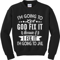 I'm Going To Let God Fix It Because If I Did I'm Going Jail Kids Sweatshirt