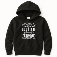 I'm Going To Let God Fix It Because If I Did I'm Going Jail Kids Hoodie