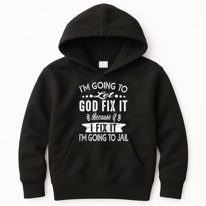 I'm Going To Let God Fix It Because If I Did I'm Going Jail Kids Hoodie