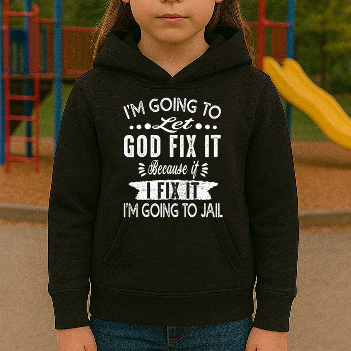 I'm Going To Let God Fix It Because If I Did I'm Going Jail Kids Hoodie