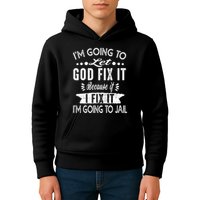 I'm Going To Let God Fix It Because If I Did I'm Going Jail Kids Hoodie