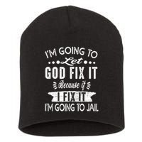 I'm Going To Let God Fix It Because If I Did I'm Going Jail Short Acrylic Beanie