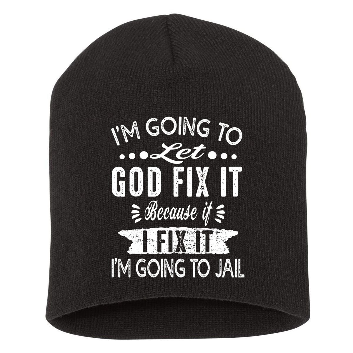 I'm Going To Let God Fix It Because If I Did I'm Going Jail Short Acrylic Beanie