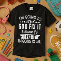 I'm Going To Let God Fix It Because If I Did I'm Going Jail Kids T-Shirt