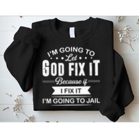 Im Going To Let God Fix It Because If I Fix It Sweatshirt