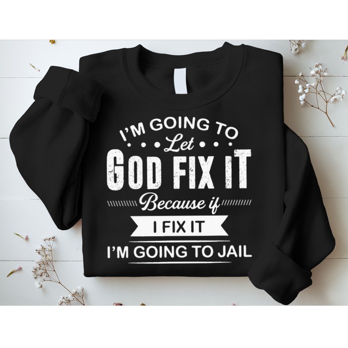 Im Going To Let God Fix It Because If I Fix It Sweatshirt
