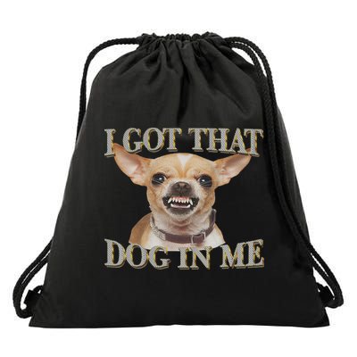 I Got That Dog In Me Funny Dog Chihuahua Lovers Drawstring Bag