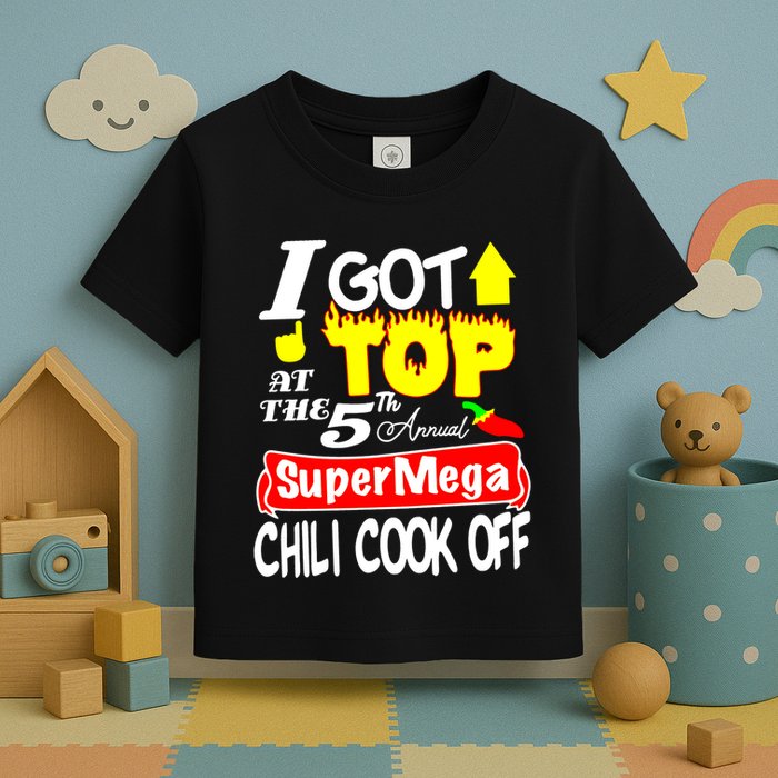 I Got Top At The 5Th Annual Super Mega Chili Cook Off Toddler T-Shirt
