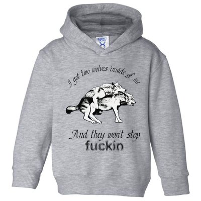 I Got Two Wolves Inside Of Me And They WonT Stop Fuckin Toddler Hoodie