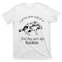 I Got Two Wolves Inside Of Me And They WonT Stop Fuckin T-Shirt