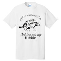 I Got Two Wolves Inside Of Me And They WonT Stop Fuckin Tall T-Shirt