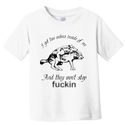 I Got Two Wolves Inside Of Me And They WonT Stop Fuckin Toddler T-Shirt