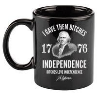 I Gave Them Bitches 1776 Independence Love Independence 11oz C Handle Ceramic Mug