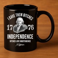 I Gave Them Bitches 1776 Independence Love Independence 11oz C Handle Ceramic Mug