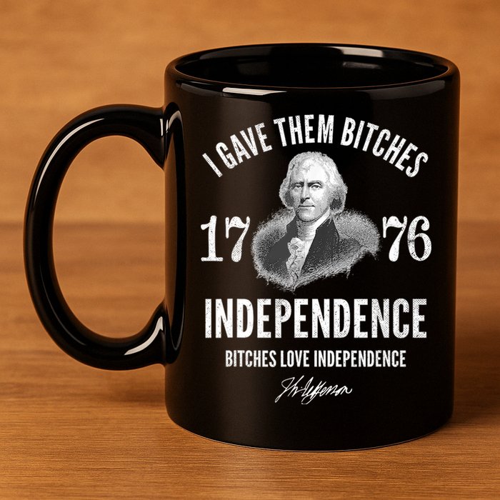I Gave Them Bitches 1776 Independence Love Independence 11oz C Handle Ceramic Mug