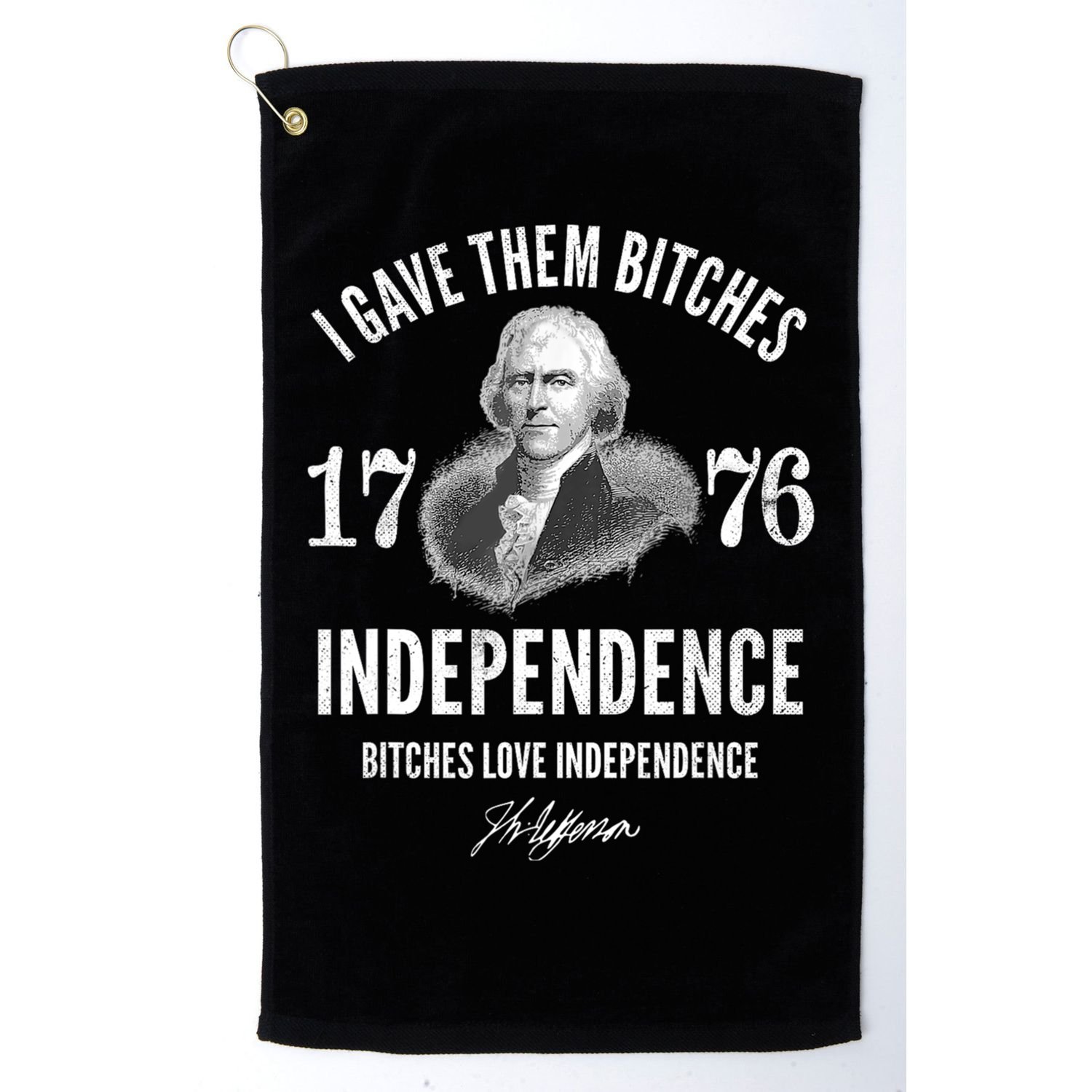 I Gave Them Bitches 1776 Independence Love Independence Golf Towel