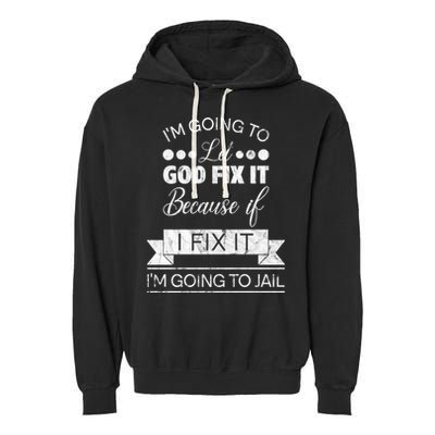 I'm Going To Let God Fix It Because If I Fix It Garment-Dyed Fleece Hoodie