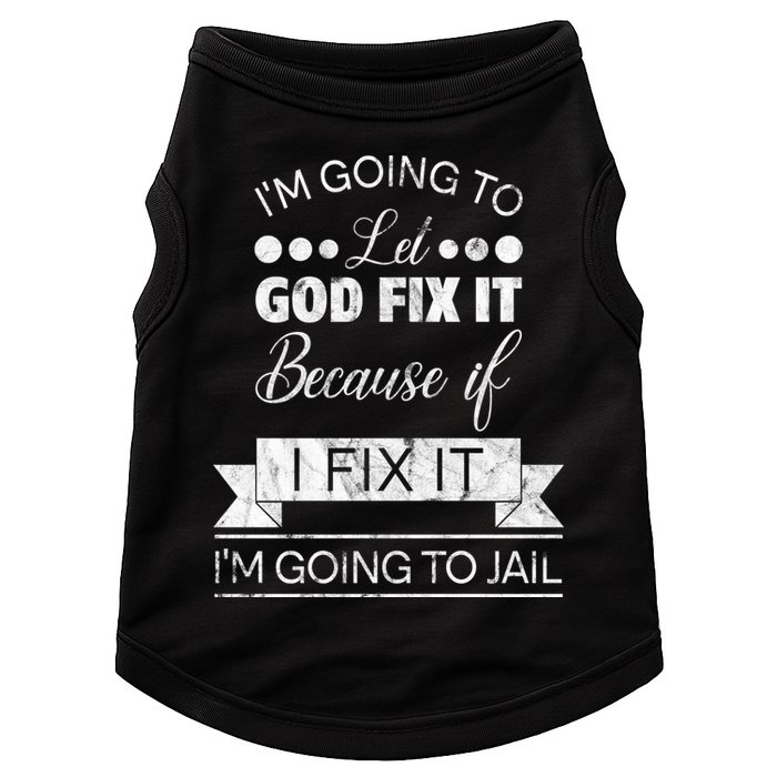 I'm Going To Let God Fix It Because If I Fix It Doggie Tank