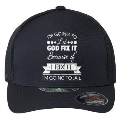 I'm Going To Let God Fix It Because If I Fix It Flexfit Unipanel Trucker Cap