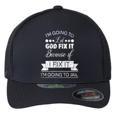 I'm Going To Let God Fix It Because If I Fix It Flexfit Unipanel Trucker Cap