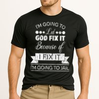 I'm Going To Let God Fix It Because If I Fix It Performance Shirt