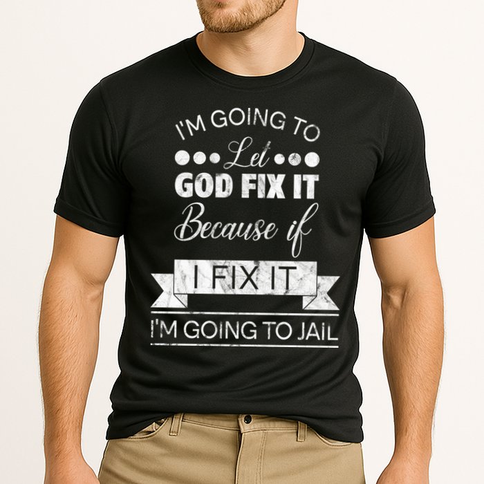 I'm Going To Let God Fix It Because If I Fix It Performance Shirt