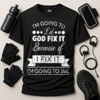 I'm Going To Let God Fix It Because If I Fix It Performance Shirt