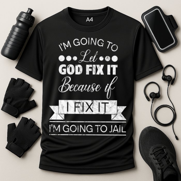 I'm Going To Let God Fix It Because If I Fix It Performance Shirt