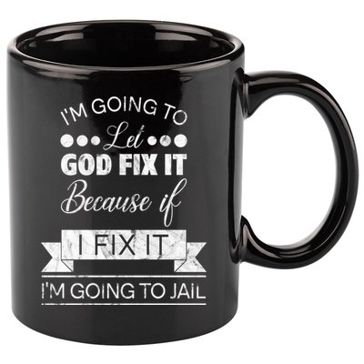 I'm Going To Let God Fix It Because If I Fix It 11oz C Handle Ceramic Mug